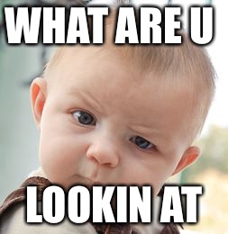 Skeptical Baby Meme | WHAT ARE U; LOOKIN AT | image tagged in memes,skeptical baby | made w/ Imgflip meme maker