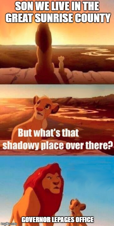 Simba Shadowy Place | SON WE LIVE IN THE GREAT SUNRISE COUNTY; GOVERNOR LEPAGES OFFICE | image tagged in memes,simba shadowy place | made w/ Imgflip meme maker
