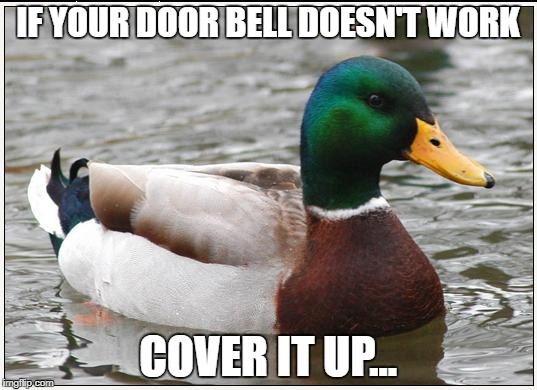 Actual Advice Mallard Meme | IF YOUR DOOR BELL DOESN'T WORK; COVER IT UP... | image tagged in memes,actual advice mallard | made w/ Imgflip meme maker
