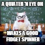 A QUIATER 'N EYE ON MAKES A GOOD FIDGET SPINNER | made w/ Imgflip meme maker