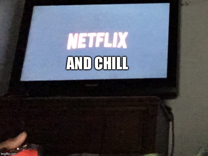 Netflix  | AND CHILL | image tagged in what a wild night,netflix memes,saturday night | made w/ Imgflip meme maker