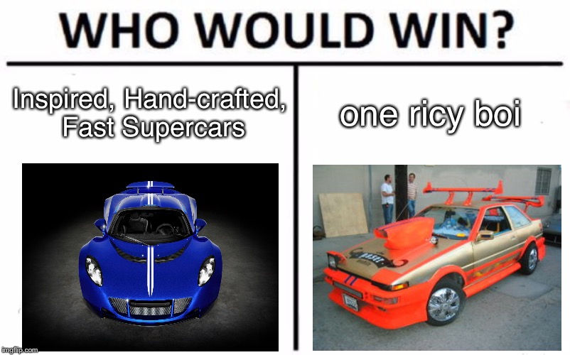 Who Would Win? Meme | Inspired, Hand-crafted, Fast Supercars; one ricy boi | image tagged in memes,who would win | made w/ Imgflip meme maker