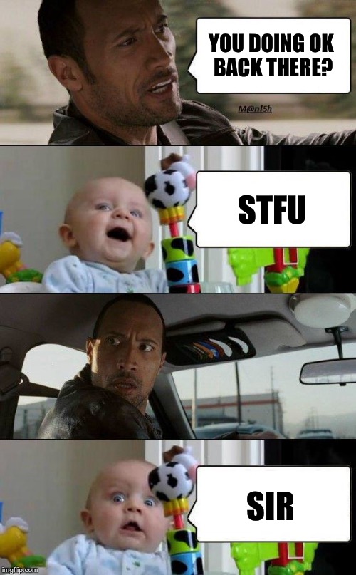 Hey Rock STFU | YOU DOING OK BACK THERE? STFU; SIR | image tagged in rock and baby meme | made w/ Imgflip meme maker