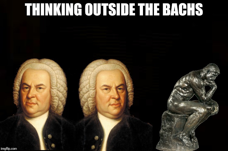 THINKING OUTSIDE THE BACHS | made w/ Imgflip meme maker
