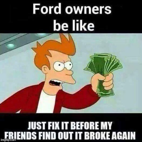 Wasn't it American made? | image tagged in ford,harrison ford,friends,broken | made w/ Imgflip meme maker