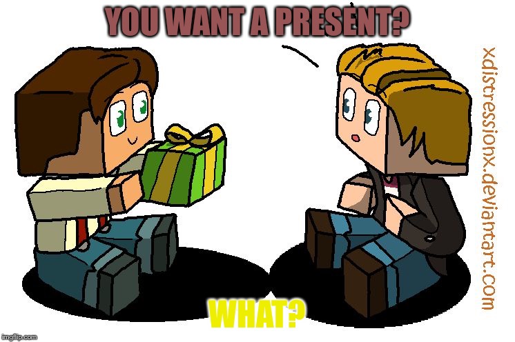YOU WANT A PRESENT? WHAT? | image tagged in jesse giving lukas a present | made w/ Imgflip meme maker