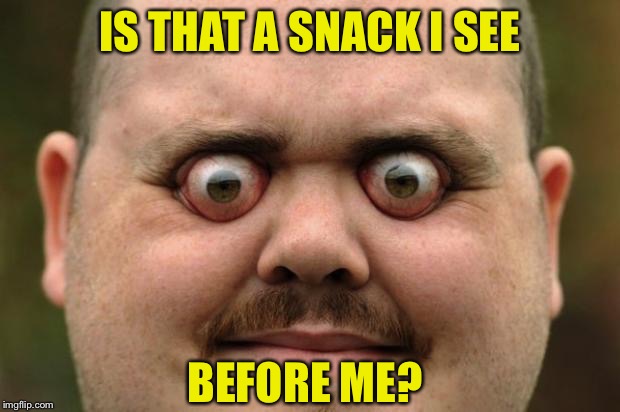 IS THAT A SNACK I SEE BEFORE ME? | made w/ Imgflip meme maker