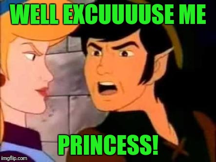 WELL EXCUUUUSE ME PRINCESS! | made w/ Imgflip meme maker