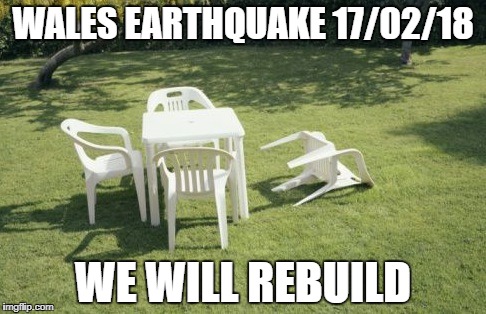 We Will Rebuild Meme | WALES EARTHQUAKE 17/02/18; WE WILL REBUILD | image tagged in memes,we will rebuild | made w/ Imgflip meme maker