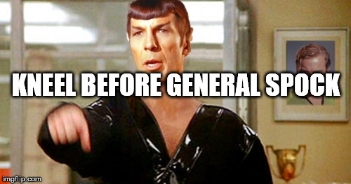 You there... | KNEEL BEFORE GENERAL SPOCK | image tagged in kneel before spocky,the spock oh rock a dock,why do star trek memes go number one,because of memes | made w/ Imgflip meme maker