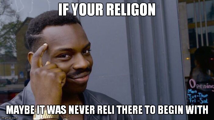 Roll Safe Think About It Meme | IF YOUR RELIGON MAYBE IT WAS NEVER RELI THERE TO BEGIN WITH | image tagged in memes,roll safe think about it | made w/ Imgflip meme maker