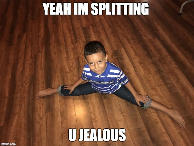 YEAH IM SPLITTING; U JEALOUS | image tagged in split kid | made w/ Imgflip meme maker