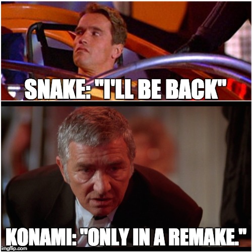 SNAKE: "I'LL BE BACK"; KONAMI: "ONLY IN A REMAKE." | made w/ Imgflip meme maker