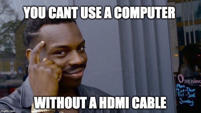 HDMI | YOU CANT USE A COMPUTER; WITHOUT A HDMI CABLE | image tagged in memes,roll safe think about it,scumbag | made w/ Imgflip meme maker