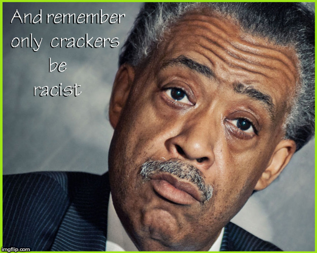 Sharpton is crackers | image tagged in al sharpton,politics lol,funny memes,current events,too funny,political meme | made w/ Imgflip meme maker
