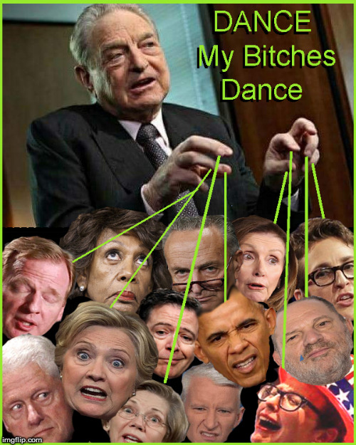 Dance Bitches...Dance | image tagged in george soros,current events,spygate,the memo,politics lol,funny memes | made w/ Imgflip meme maker
