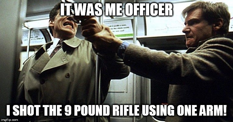 IT WAS ME OFFICER I SHOT THE 9 POUND RIFLE USING ONE ARM! | made w/ Imgflip meme maker