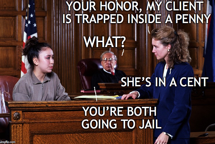 Indefensible | YOUR HONOR, MY CLIENT IS TRAPPED INSIDE A PENNY; WHAT? SHE’S IN A CENT; YOU’RE BOTH GOING TO JAIL | image tagged in courtroom,bad pun | made w/ Imgflip meme maker