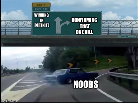 WINNING IN FORTNITE; CONFIRMING THAT ONE KILL; NOOBS | image tagged in funny,fortnite,noob | made w/ Imgflip meme maker