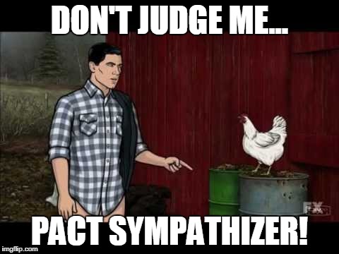 DON'T JUDGE ME... PACT SYMPATHIZER! | made w/ Imgflip meme maker