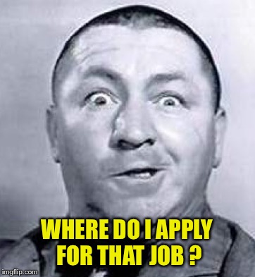 WHERE DO I APPLY FOR THAT JOB ? | made w/ Imgflip meme maker