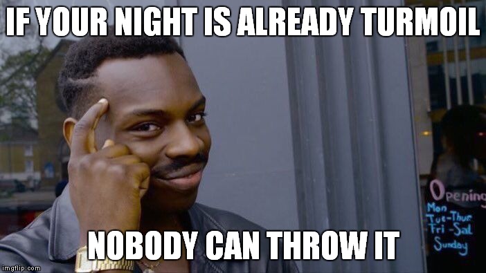 Roll Safe Think About It Meme | IF YOUR NIGHT IS ALREADY TURMOIL NOBODY CAN THROW IT | image tagged in memes,roll safe think about it | made w/ Imgflip meme maker