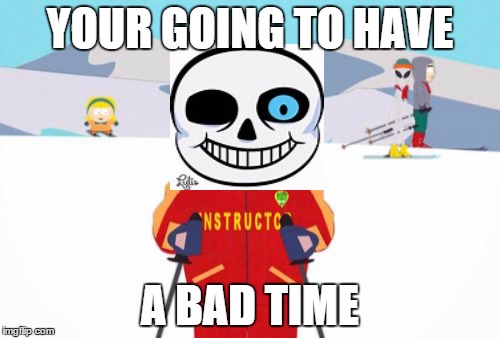 Super Cool Ski Instructor | YOUR GOING TO HAVE; A BAD TIME | image tagged in memes,super cool ski instructor | made w/ Imgflip meme maker