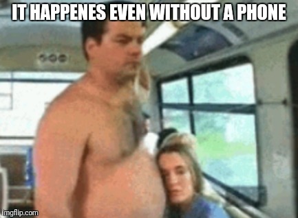 IT HAPPENES EVEN WITHOUT A PHONE | made w/ Imgflip meme maker