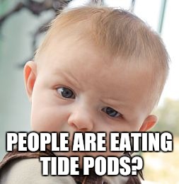 Skeptical Baby | PEOPLE ARE EATING TIDE PODS? | image tagged in memes,skeptical baby | made w/ Imgflip meme maker