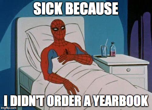 Spiderman Hospital Meme | SICK BECAUSE; I DIDN'T ORDER A YEARBOOK | image tagged in memes,spiderman hospital,spiderman | made w/ Imgflip meme maker