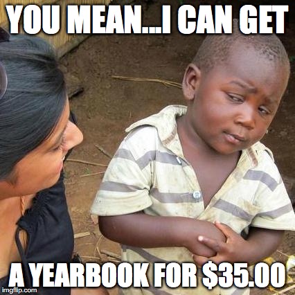 Third World Skeptical Kid Meme | YOU MEAN...I CAN GET; A YEARBOOK FOR $35.00 | image tagged in memes,third world skeptical kid | made w/ Imgflip meme maker