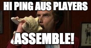 Anchorman Assemble | HI PING AUS PLAYERS; ASSEMBLE! | image tagged in anchorman assemble | made w/ Imgflip meme maker