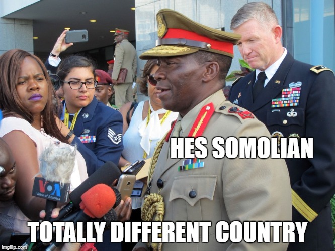 General Africa | HES SOMOLIAN TOTALLY DIFFERENT COUNTRY | image tagged in general africa | made w/ Imgflip meme maker