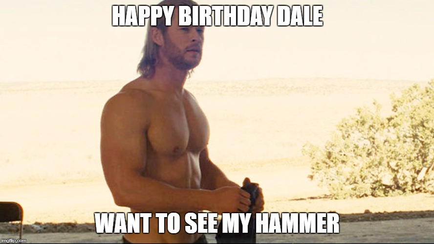 Chris Hemsworth | HAPPY BIRTHDAY DALE; WANT TO SEE MY HAMMER | image tagged in chris hemsworth | made w/ Imgflip meme maker