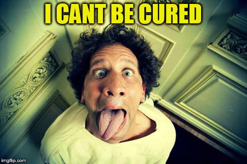 I CANT BE CURED | made w/ Imgflip meme maker