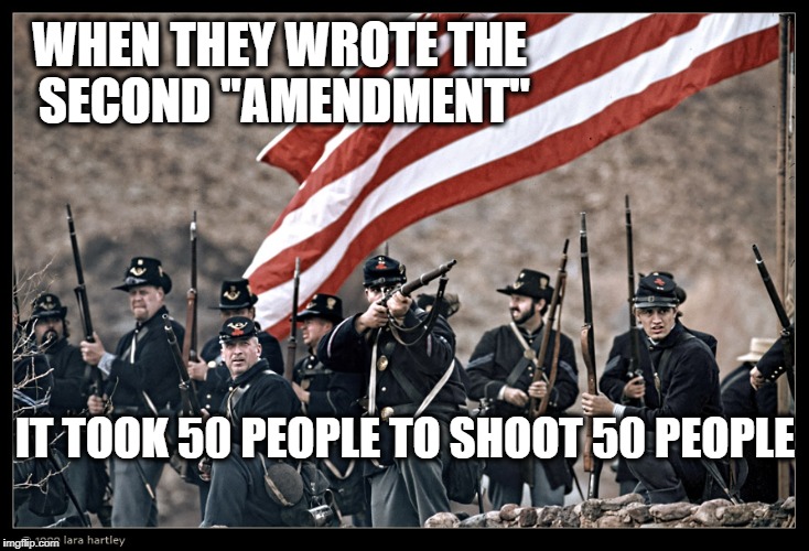 Long Live the UNION | WHEN THEY WROTE THE SECOND "AMENDMENT" IT TOOK 50 PEOPLE TO SHOOT 50 PEOPLE | image tagged in long live the union | made w/ Imgflip meme maker