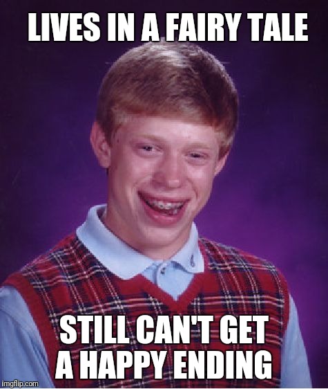 Just Bad Luck Brian's Story  | LIVES IN A FAIRY TALE; STILL CAN'T GET A HAPPY ENDING | image tagged in memes,bad luck brian,fairy tale week | made w/ Imgflip meme maker