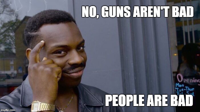 Roll Safe Think About It Meme | NO, GUNS AREN'T BAD; PEOPLE ARE BAD | image tagged in memes,roll safe think about it | made w/ Imgflip meme maker