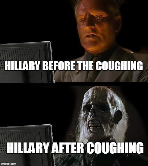 I'll Just Wait Here Meme | HILLARY BEFORE THE COUGHING; HILLARY AFTER COUGHING | image tagged in memes,ill just wait here | made w/ Imgflip meme maker
