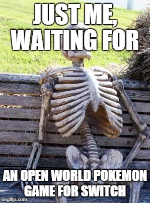 Waiting Skeleton Meme | JUST ME, WAITING FOR; AN OPEN WORLD POKEMON GAME FOR SWITCH | image tagged in memes,waiting skeleton | made w/ Imgflip meme maker