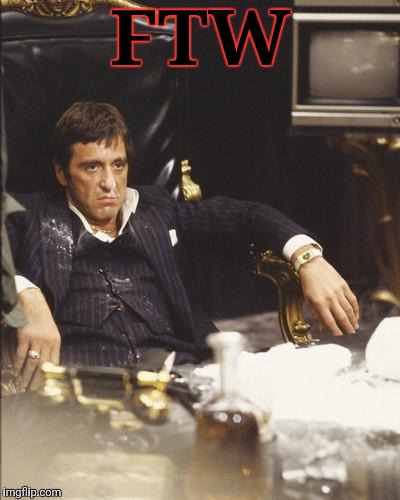 SCARFACE | FTW | image tagged in scarface | made w/ Imgflip meme maker