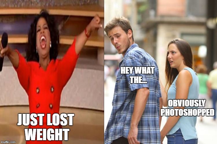 Shopped | HEY WHAT THE... OBVIOUSLY PHOTOSHOPPED; JUST LOST WEIGHT | image tagged in photoshop | made w/ Imgflip meme maker