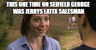 Band camp girl | THIS ONE TIME ON SEIFIELD GEORGE WAS JERRYS LATEX SALESMAN | image tagged in band camp girl | made w/ Imgflip meme maker