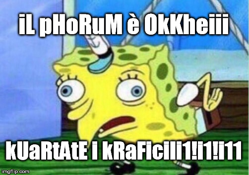 Mocking Spongebob Meme | iL pHoRuM è OkKheiii; kUaRtAtE i kRaFiciIi1!i1!i11 | image tagged in memes,mocking spongebob | made w/ Imgflip meme maker