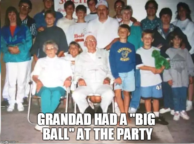 GRANDAD HAD A "BIG BALL" AT THE PARTY | image tagged in big balls gorilla,balls,optical illusion | made w/ Imgflip meme maker