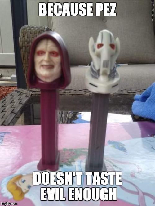 Good good eat the disgusting candy | BECAUSE PEZ; DOESN'T TASTE EVIL ENOUGH | image tagged in star wars | made w/ Imgflip meme maker