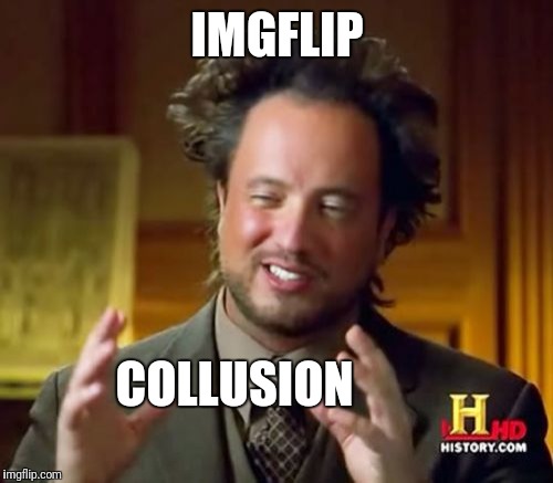 Ancient Aliens Meme | IMGFLIP COLLUSION | image tagged in memes,ancient aliens | made w/ Imgflip meme maker