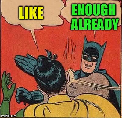 Batman Slapping Robin Meme | LIKE ENOUGH ALREADY | image tagged in memes,batman slapping robin | made w/ Imgflip meme maker