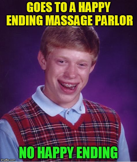 Bad Luck Brian Meme | GOES TO A HAPPY ENDING MASSAGE PARLOR NO HAPPY ENDING | image tagged in memes,bad luck brian | made w/ Imgflip meme maker