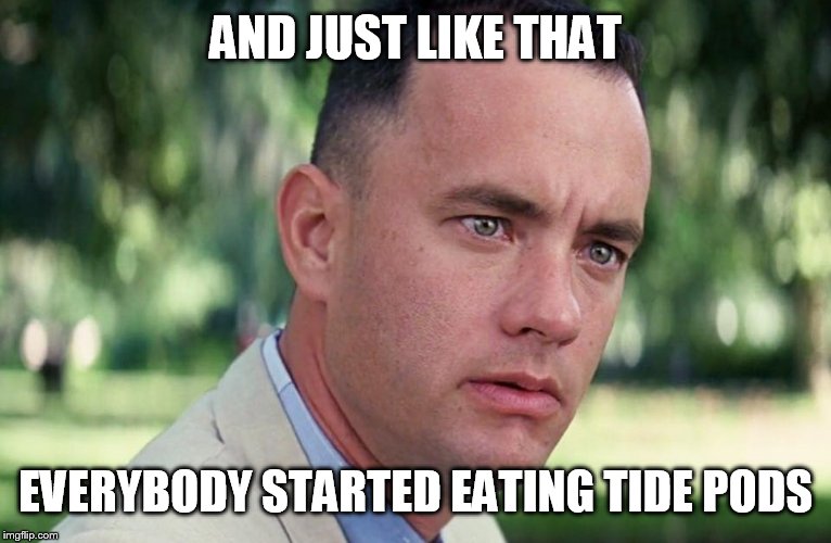 And just like that | AND JUST LIKE THAT; EVERYBODY STARTED EATING TIDE PODS | image tagged in and just like that,memes,meme | made w/ Imgflip meme maker
